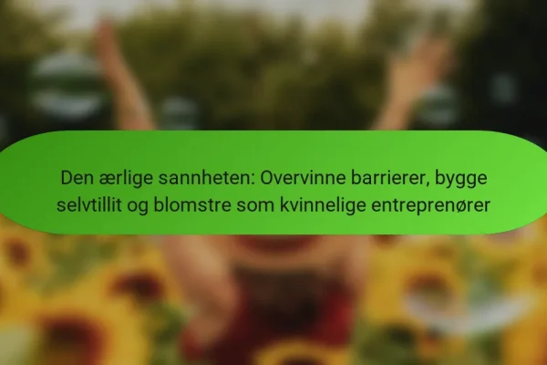 Den ærlige sannheten: Overvinne barrierer, bygge selvtillit og blomstre som kvinnelige entreprenører