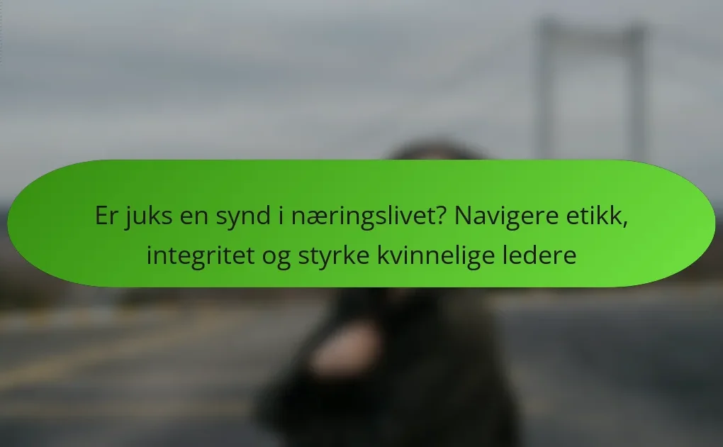 Er juks en synd i næringslivet? Navigere etikk, integritet og styrke kvinnelige ledere