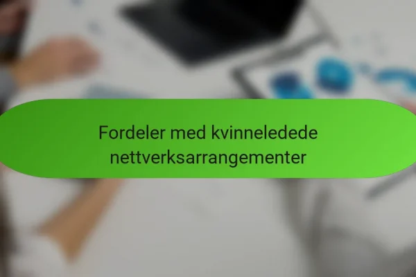 Fordeler med kvinneledede nettverksarrangementer