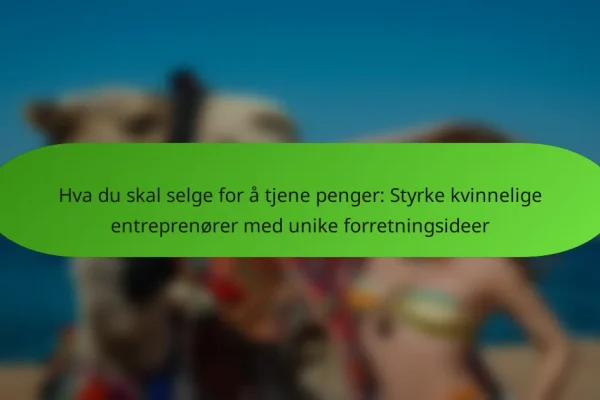Hva du skal selge for å tjene penger: Styrke kvinnelige entreprenører med unike forretningsideer