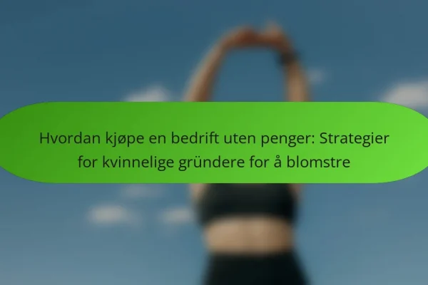 Hvordan kjøpe en bedrift uten penger: Strategier for kvinnelige gründere for å blomstre