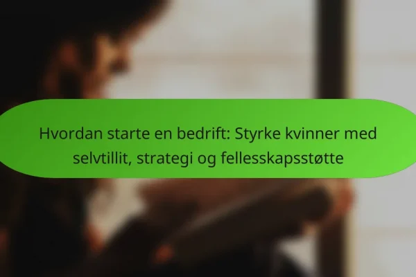 Hvordan starte en bedrift: Styrke kvinner med selvtillit, strategi og fellesskapsstøtte
