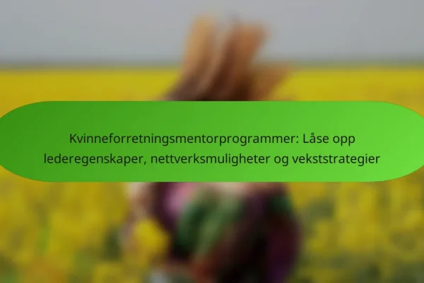 Kvinneforretningsmentorprogrammer: Låse opp lederegenskaper, nettverksmuligheter og vekststrategier