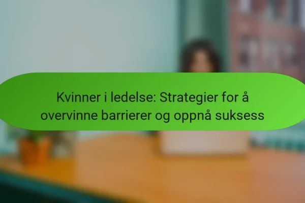 Kvinner i ledelse: Strategier for å overvinne barrierer og oppnå suksess