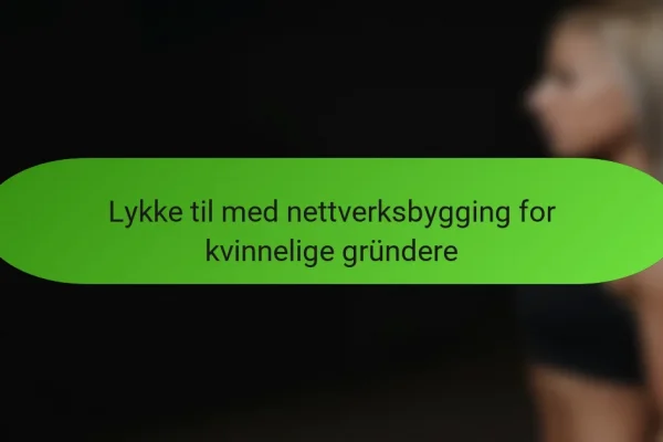 Lykke til med nettverksbygging for kvinnelige gründere