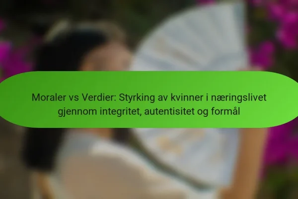 Moraler vs Verdier: Styrking av kvinner i næringslivet gjennom integritet, autentisitet og formål