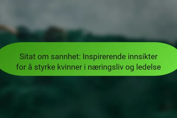 Sitat om sannhet: Inspirerende innsikter for å styrke kvinner i næringsliv og ledelse