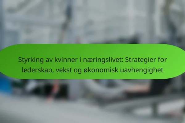 Styrking av kvinner i næringslivet: Strategier for lederskap, vekst og økonomisk uavhengighet