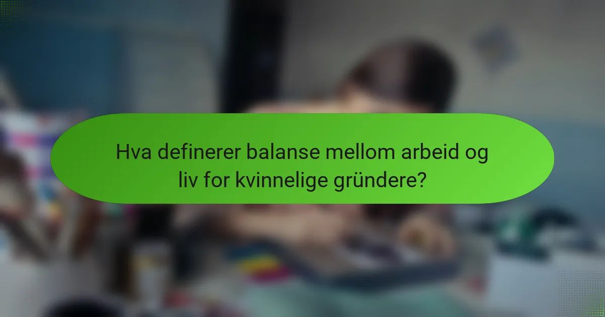 Hva definerer balanse mellom arbeid og liv for kvinnelige gründere?