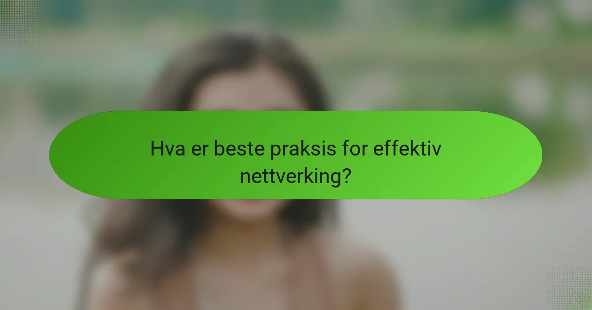 Hva er beste praksis for effektiv nettverking?