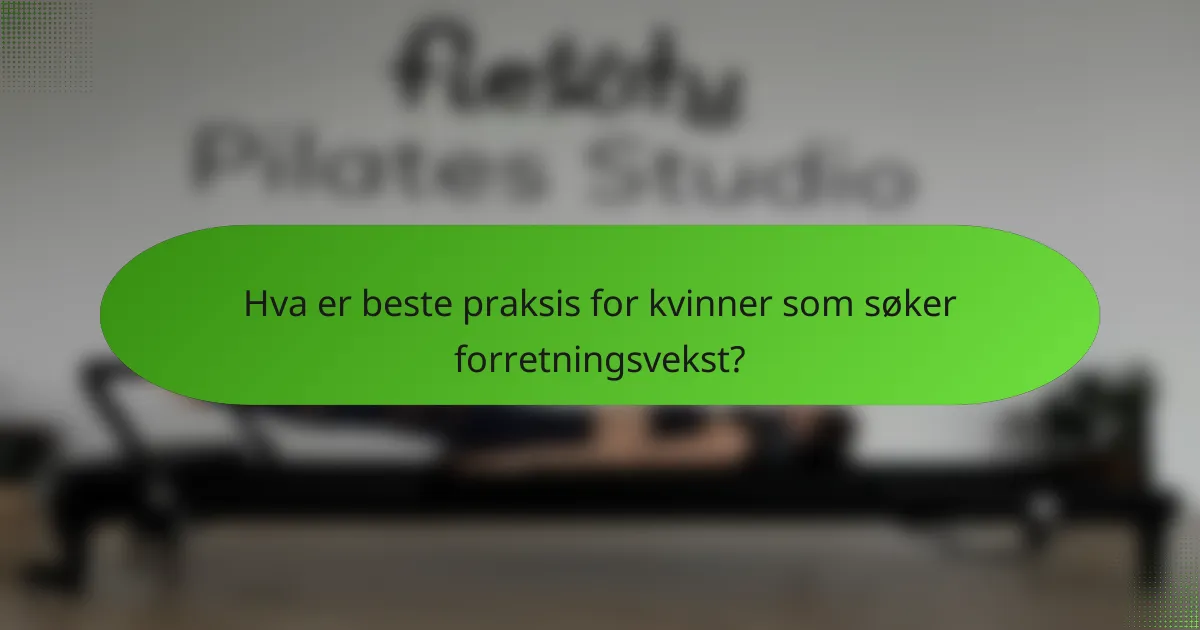 Hva er beste praksis for kvinner som søker forretningsvekst?