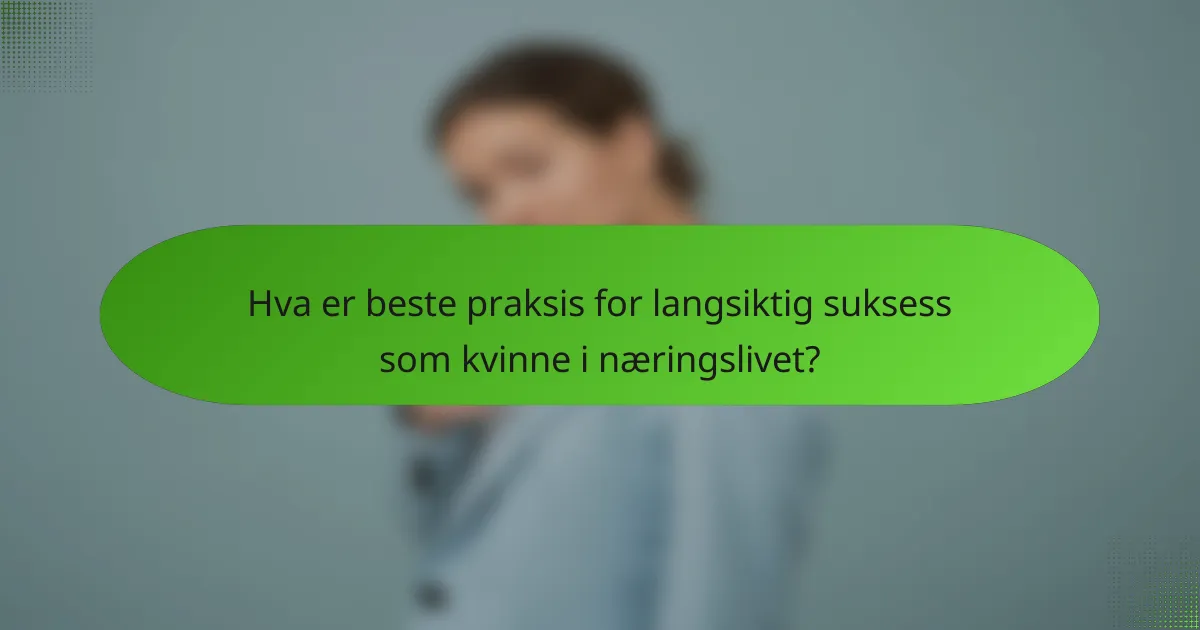 Hva er beste praksis for langsiktig suksess som kvinne i næringslivet?
