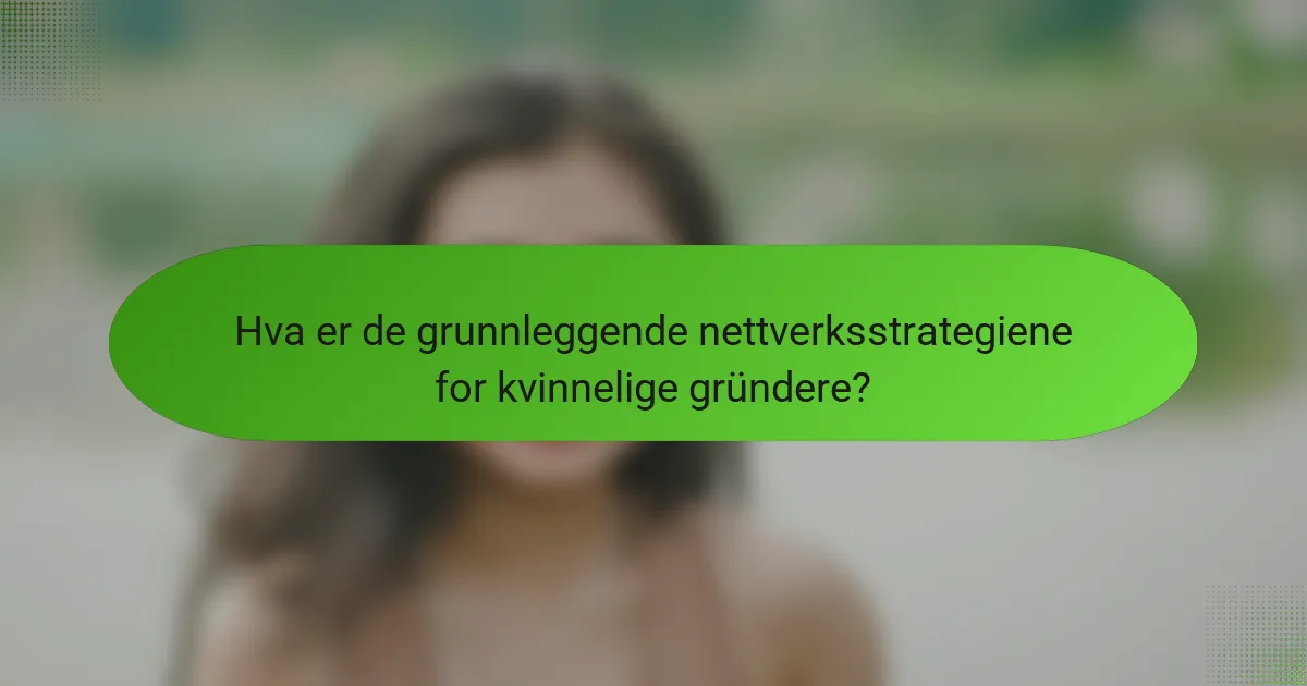 Hva er de grunnleggende nettverksstrategiene for kvinnelige gründere?