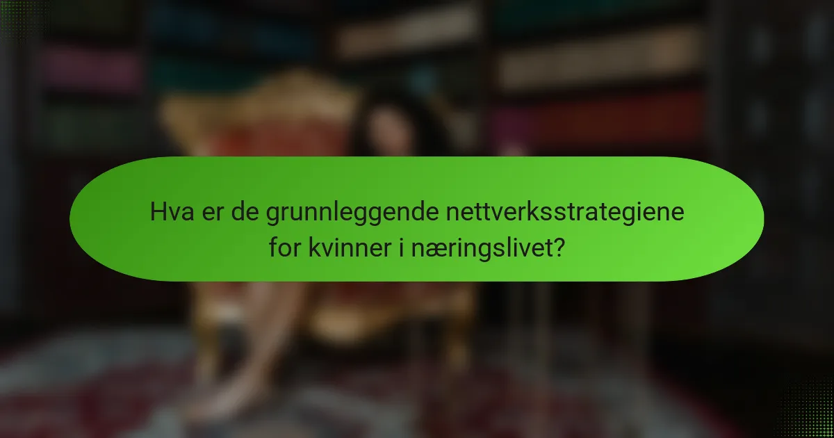Hva er de grunnleggende nettverksstrategiene for kvinner i næringslivet?