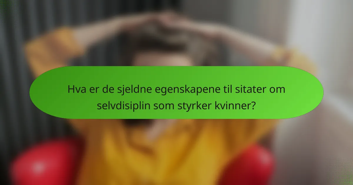 Hva er de sjeldne egenskapene til sitater om selvdisiplin som styrker kvinner?