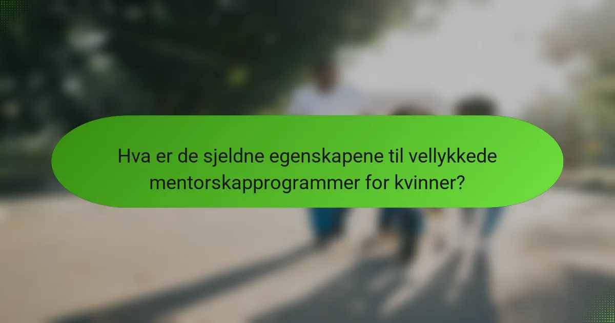 Hva er de sjeldne egenskapene til vellykkede mentorskapprogrammer for kvinner?