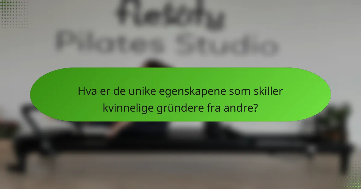 Hva er de unike egenskapene som skiller kvinnelige gründere fra andre?