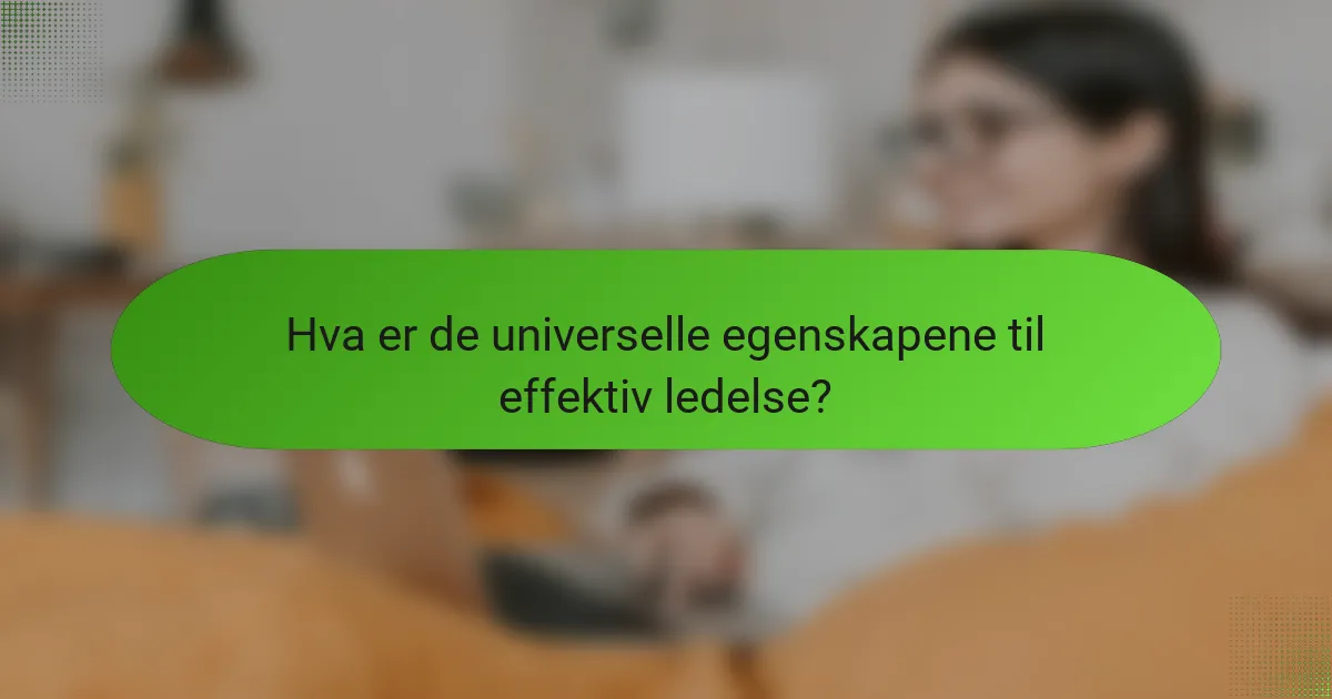 Hva er de universelle egenskapene til effektiv ledelse?