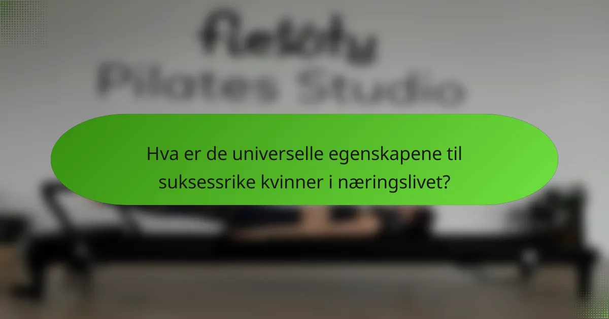 Hva er de universelle egenskapene til suksessrike kvinner i næringslivet?