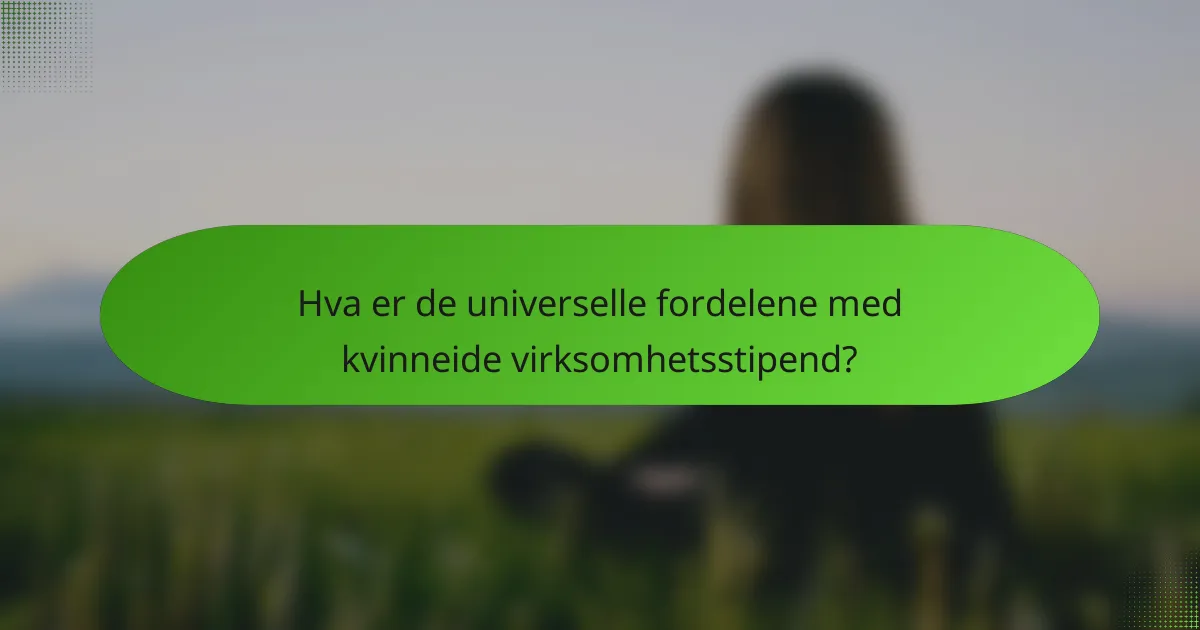 Hva er de universelle fordelene med kvinneide virksomhetsstipend?