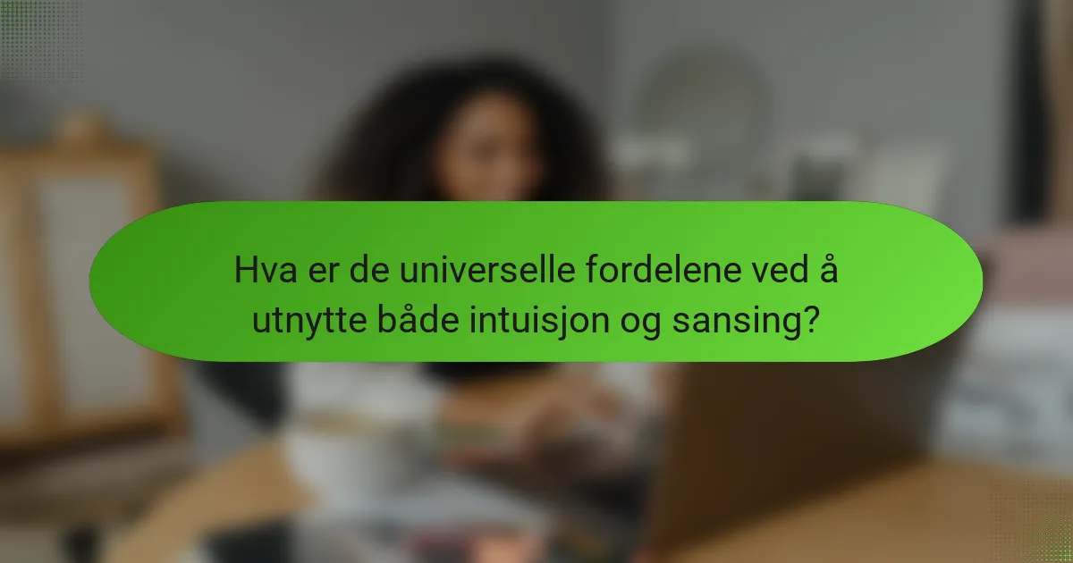 Hva er de universelle fordelene ved å utnytte både intuisjon og sansing?