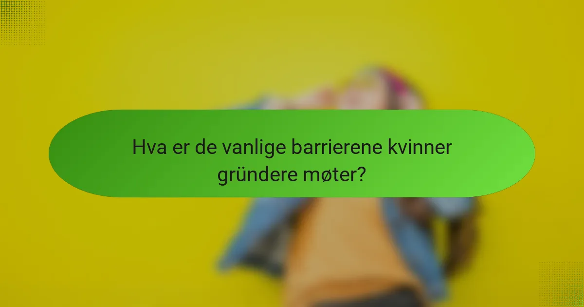 Hva er de vanlige barrierene kvinner gründere møter?