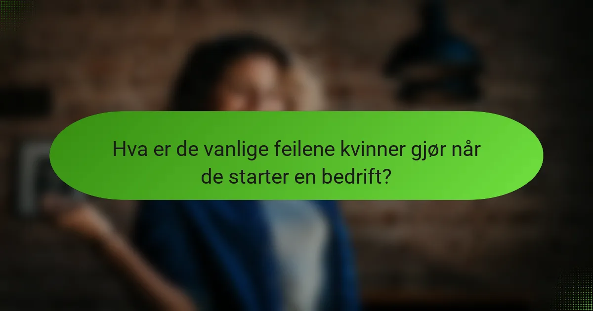 Hva er de vanlige feilene kvinner gjør når de starter en bedrift?