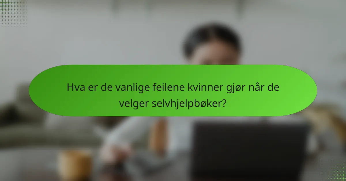 Hva er de vanlige feilene kvinner gjør når de velger selvhjelpbøker?