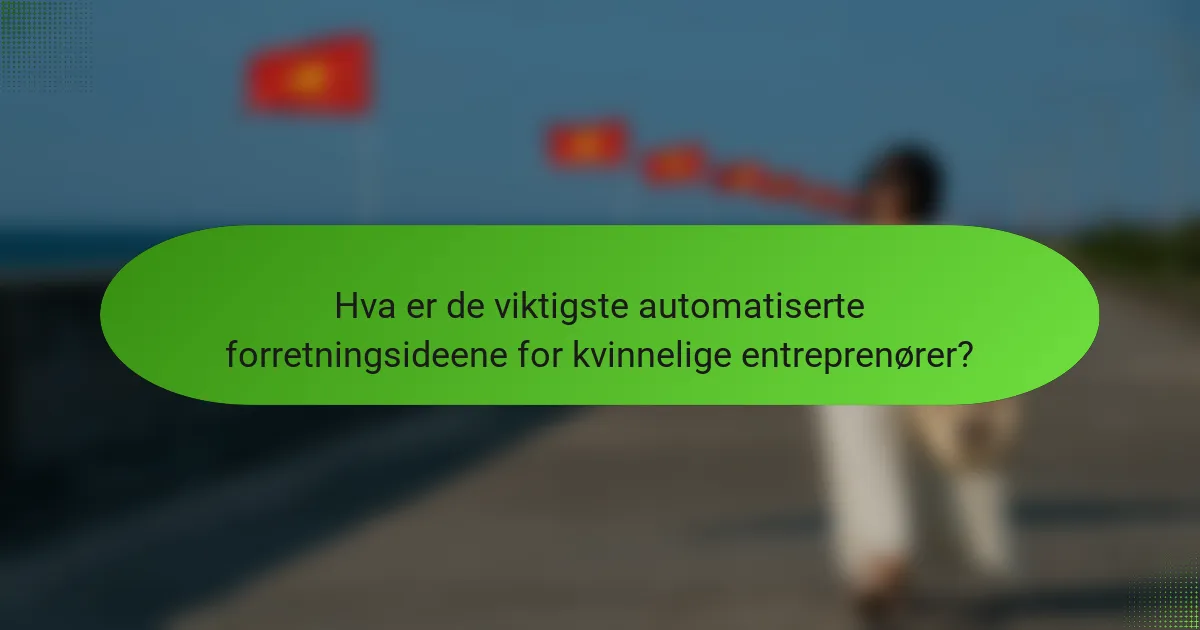 Hva er de viktigste automatiserte forretningsideene for kvinnelige entreprenører?