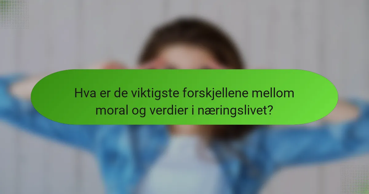 Hva er de viktigste forskjellene mellom moral og verdier i næringslivet?