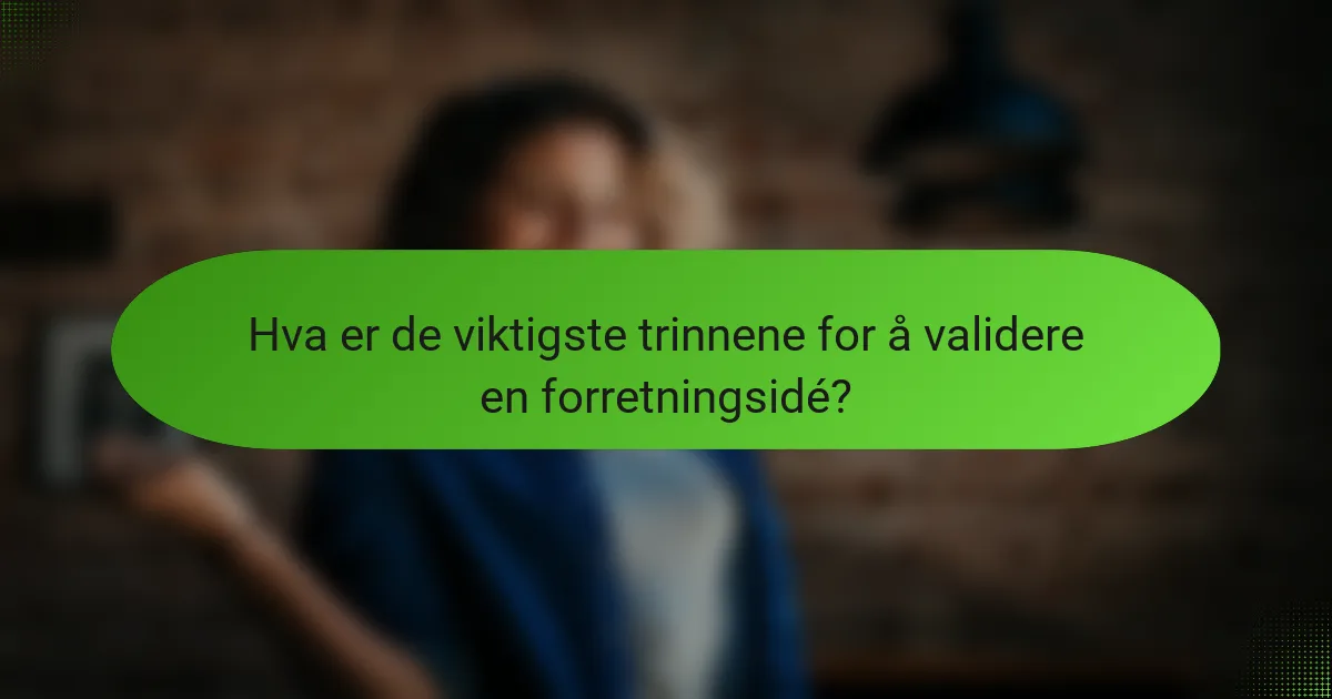 Hva er de viktigste trinnene for å validere en forretningsidé?