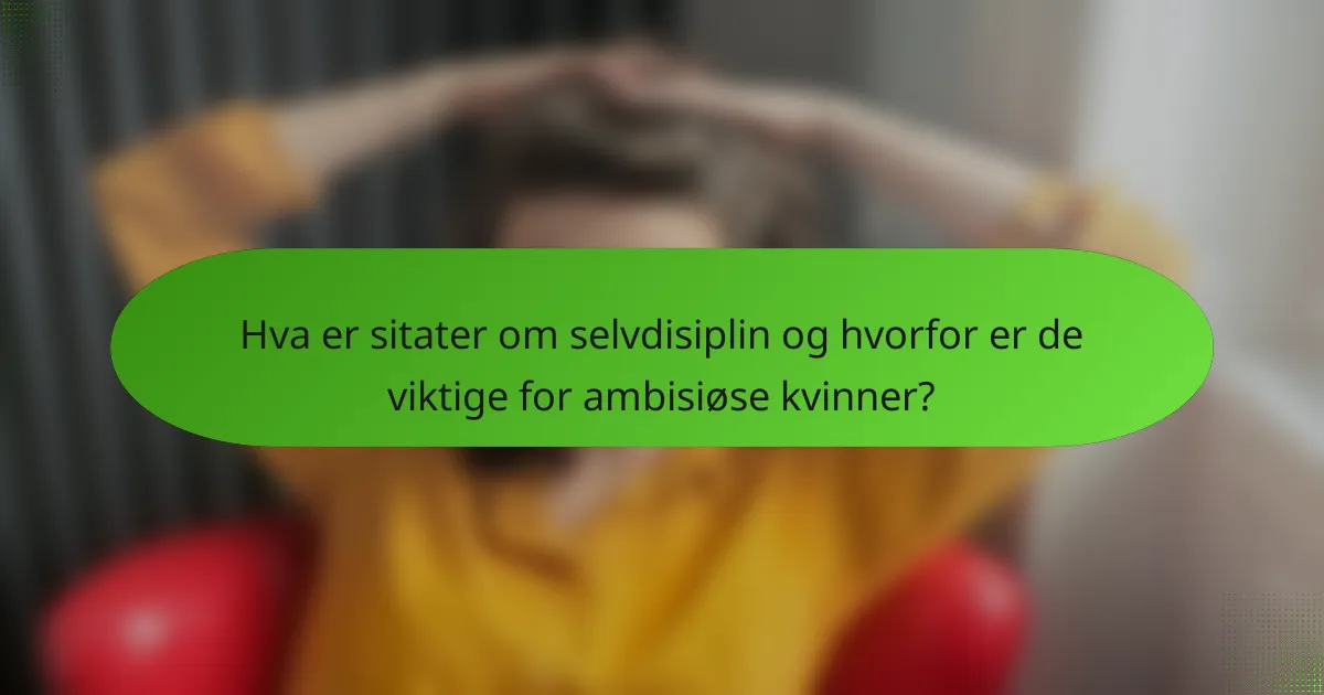 Hva er sitater om selvdisiplin og hvorfor er de viktige for ambisiøse kvinner?