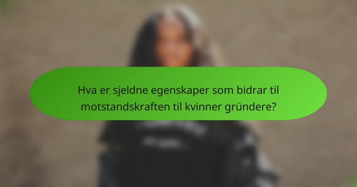 Hva er sjeldne egenskaper som bidrar til motstandskraften til kvinner gründere?
