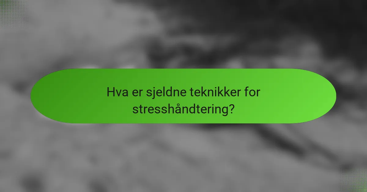 Hva er sjeldne teknikker for stresshåndtering?
