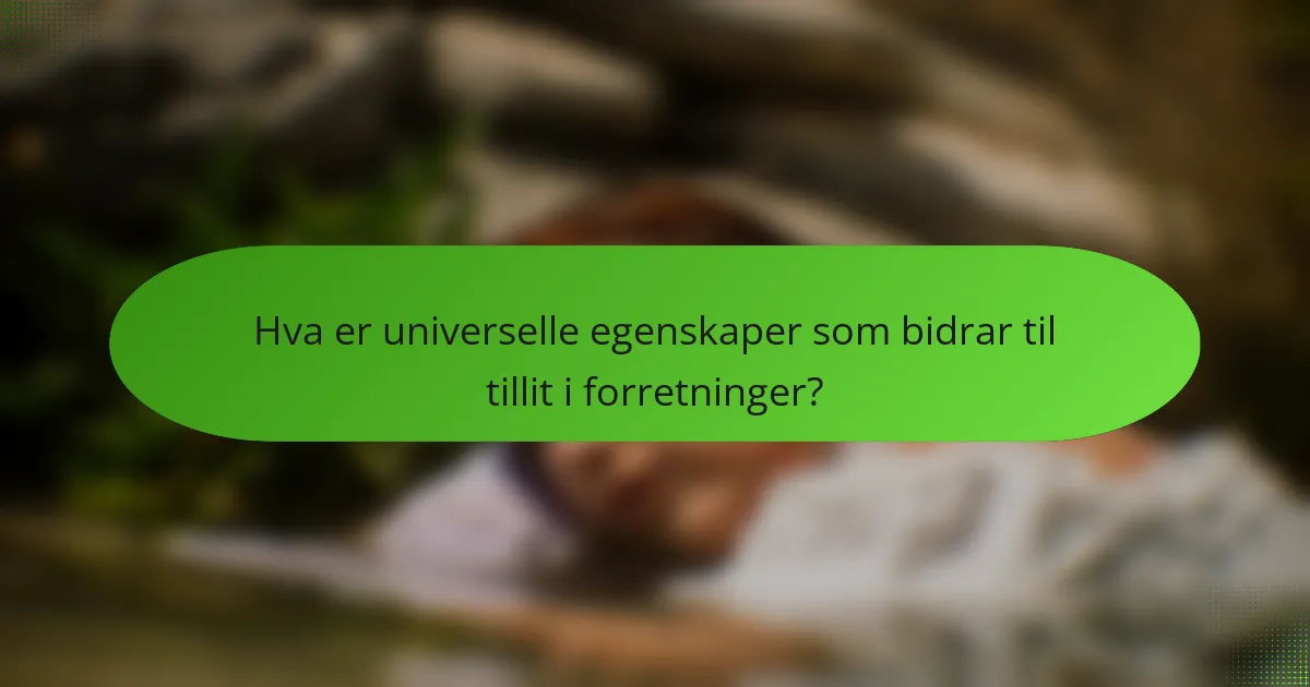 Hva er universelle egenskaper som bidrar til tillit i forretninger?
