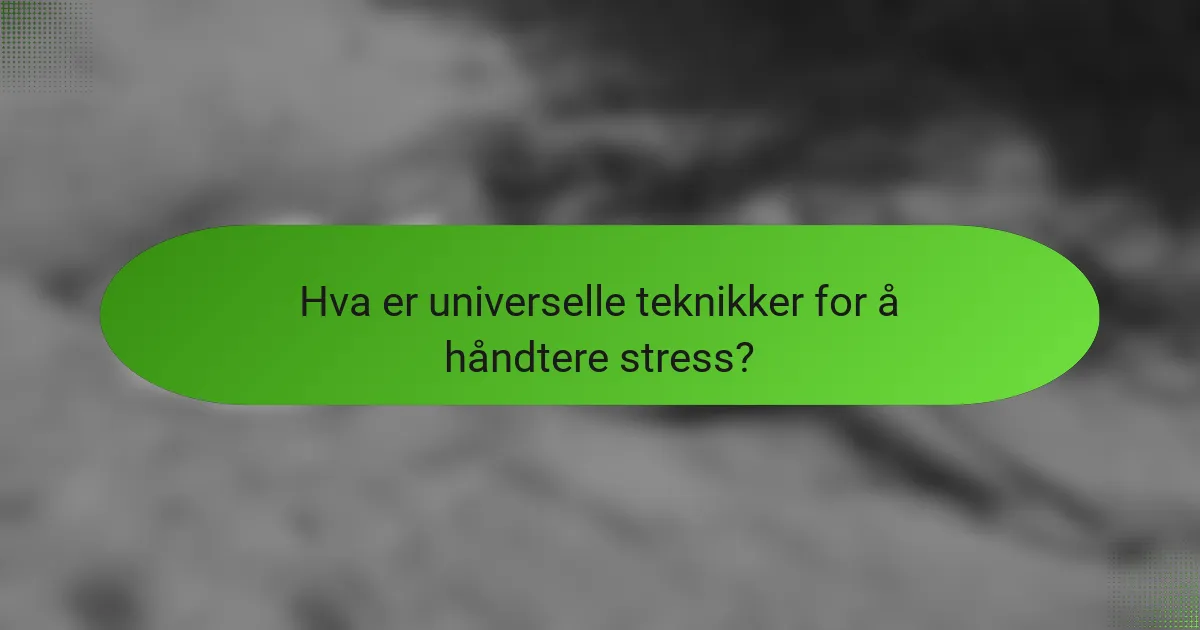Hva er universelle teknikker for å håndtere stress?