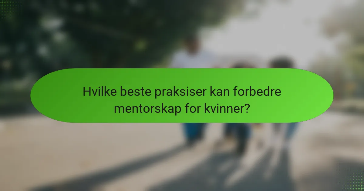 Hvilke beste praksiser kan forbedre mentorskap for kvinner?