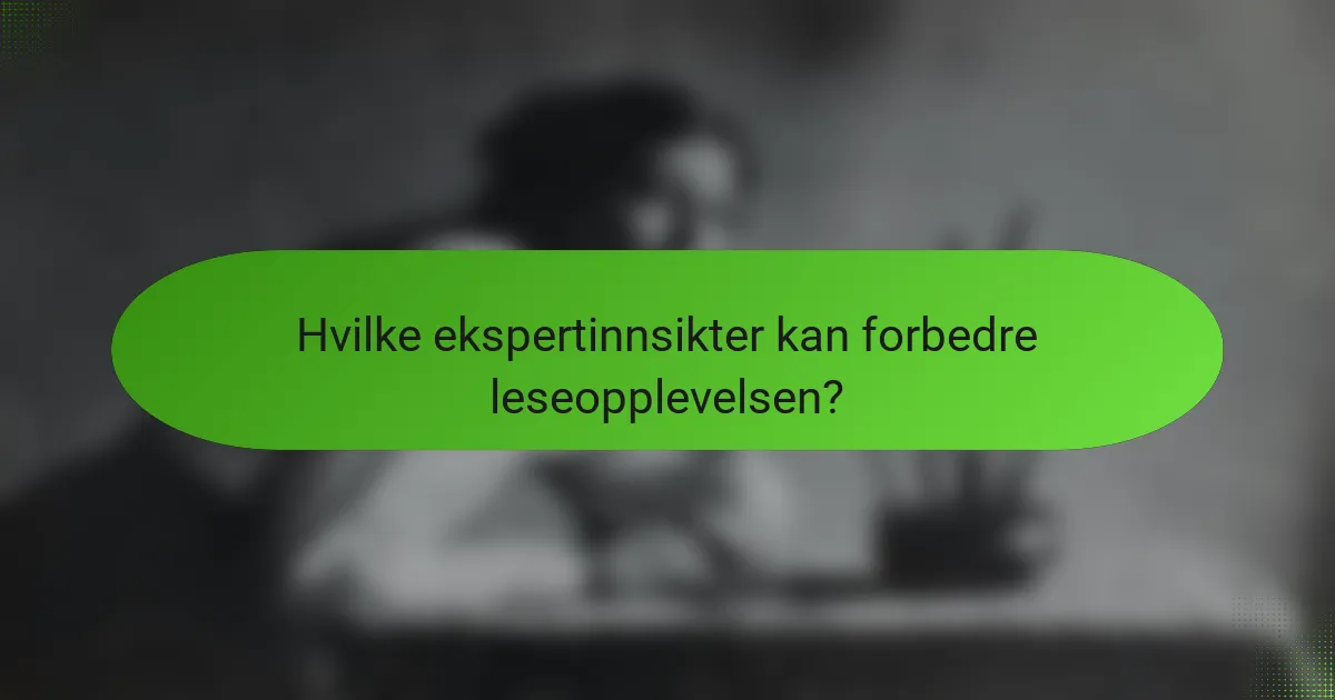 Hvilke ekspertinnsikter kan forbedre leseopplevelsen?