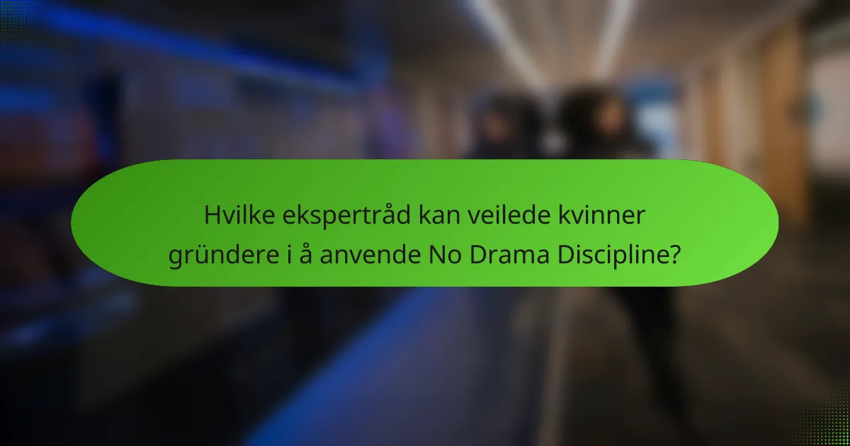 Hvilke ekspertråd kan veilede kvinner gründere i å anvende No Drama Discipline?