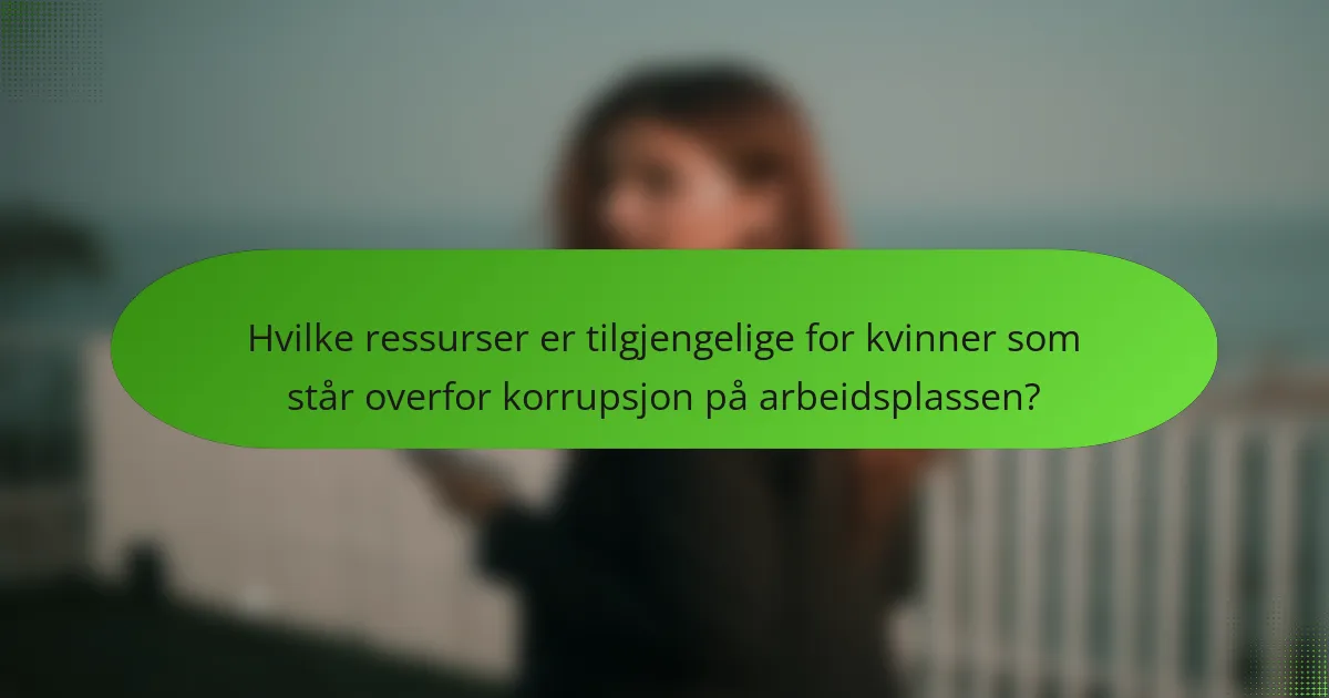 Hvilke ressurser er tilgjengelige for kvinner som står overfor korrupsjon på arbeidsplassen?