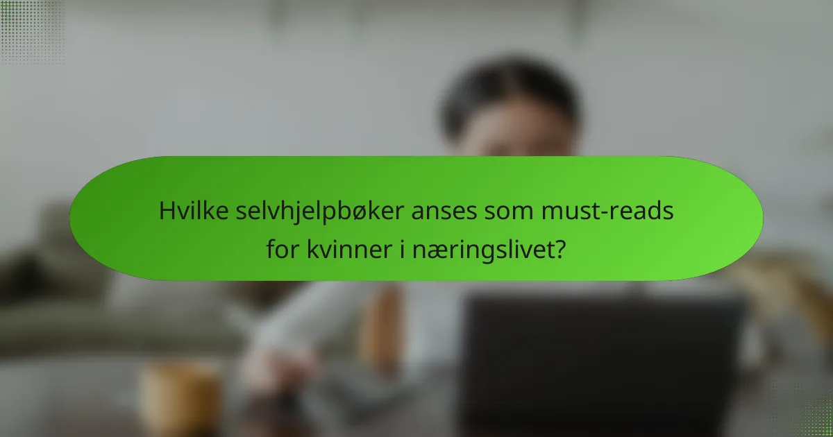 Hvilke selvhjelpbøker anses som must-reads for kvinner i næringslivet?