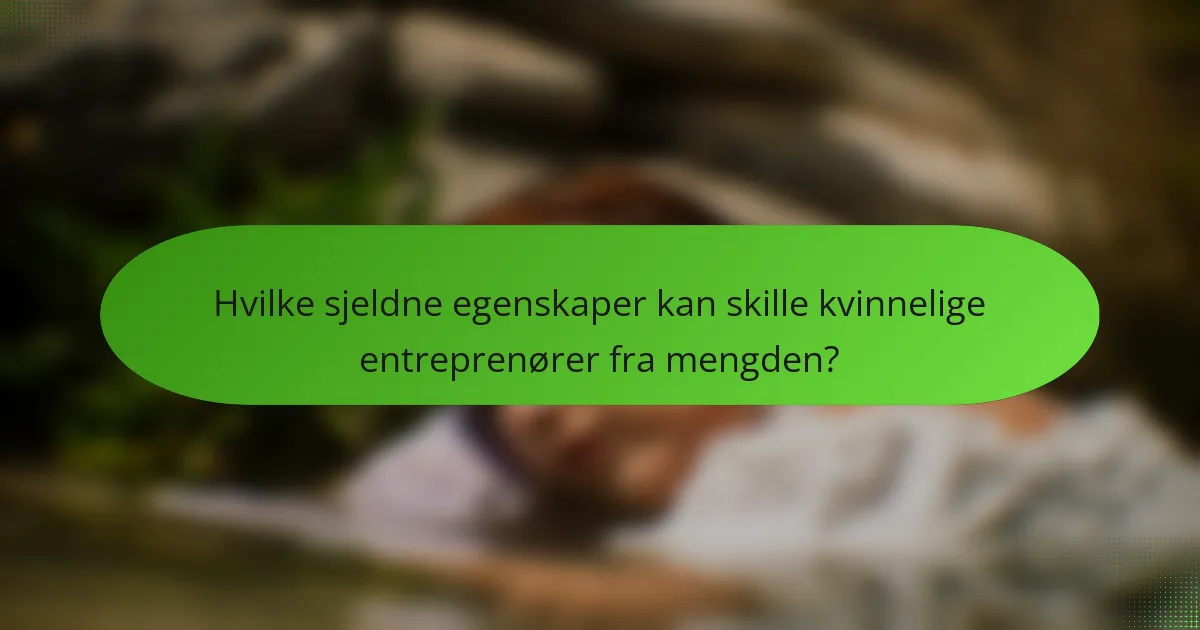 Hvilke sjeldne egenskaper kan skille kvinnelige entreprenører fra mengden?