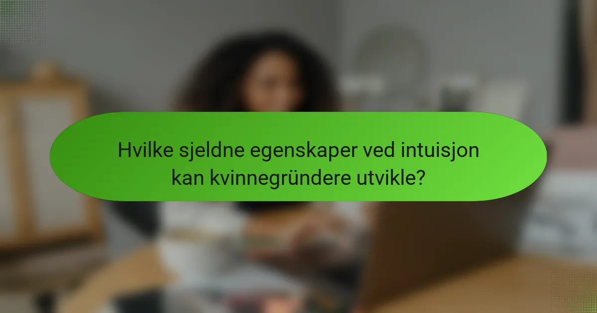 Hvilke sjeldne egenskaper ved intuisjon kan kvinnegründere utvikle?