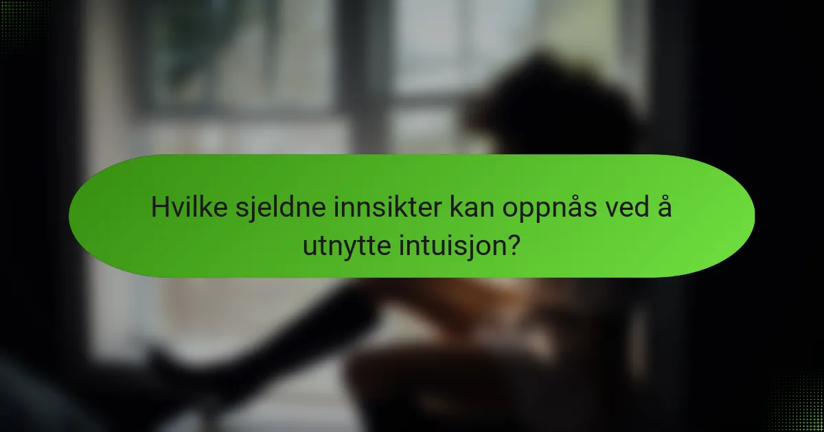 Hvilke sjeldne innsikter kan oppnås ved å utnytte intuisjon?