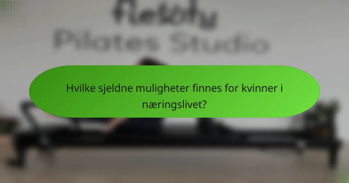 Hvilke sjeldne muligheter finnes for kvinner i næringslivet?