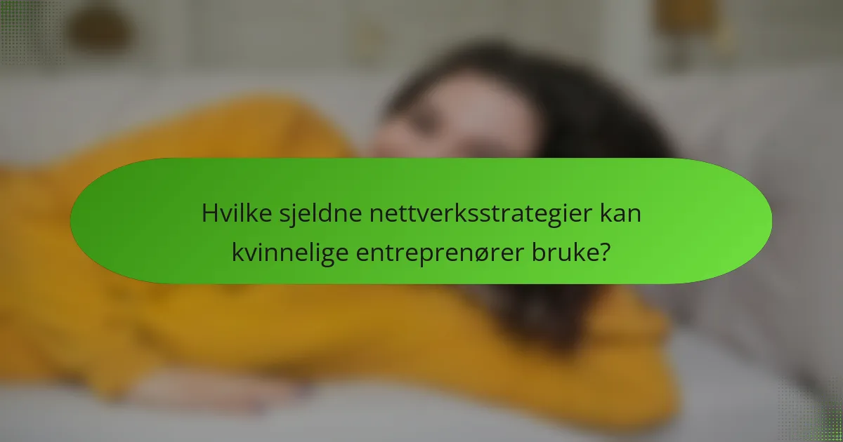 Hvilke sjeldne nettverksstrategier kan kvinnelige entreprenører bruke?