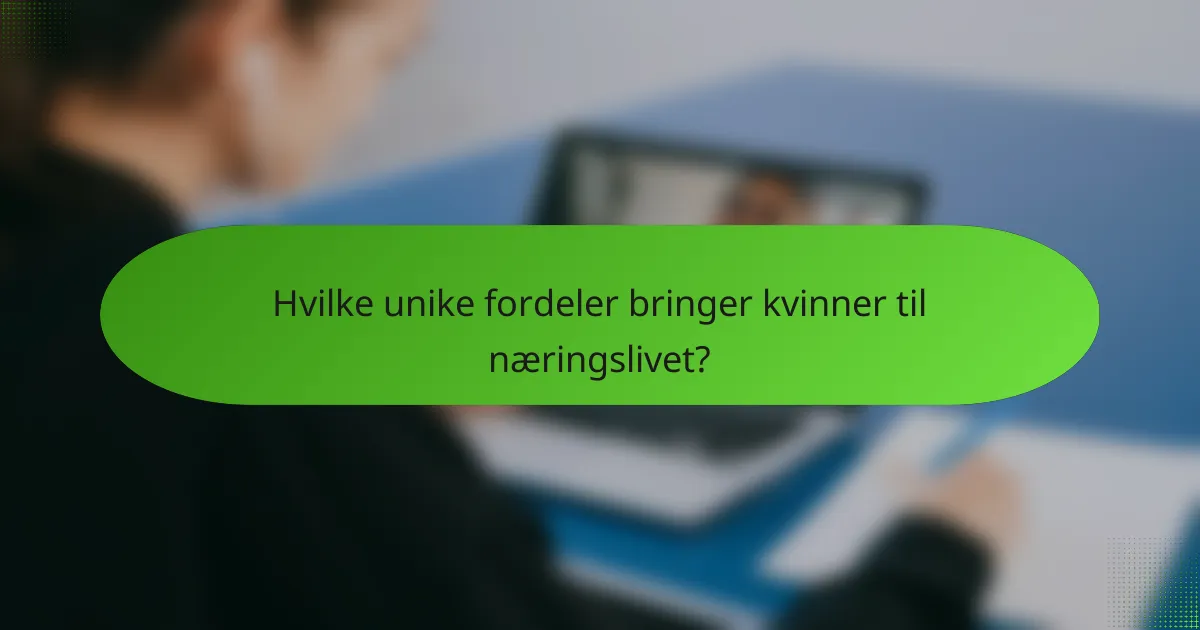 Hvilke unike fordeler bringer kvinner til næringslivet?