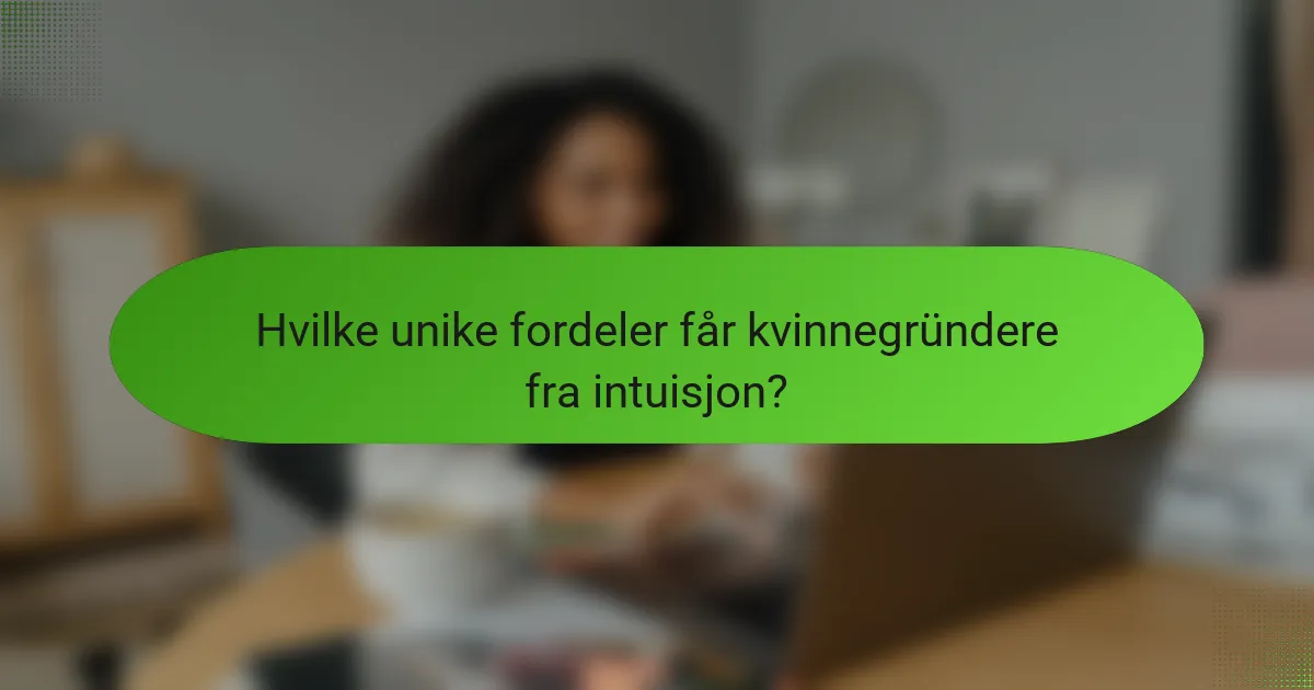Hvilke unike fordeler får kvinnegründere fra intuisjon?