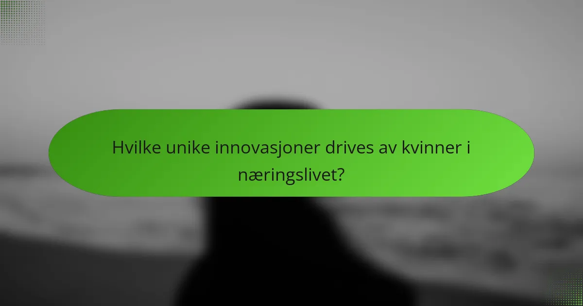 Hvilke unike innovasjoner drives av kvinner i næringslivet?