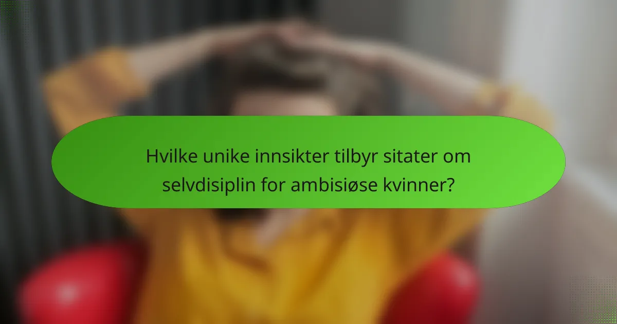 Hvilke unike innsikter tilbyr sitater om selvdisiplin for ambisiøse kvinner?